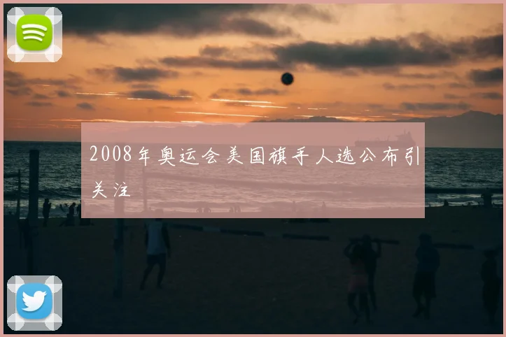2008年奥运会美国旗手人选公布引关注