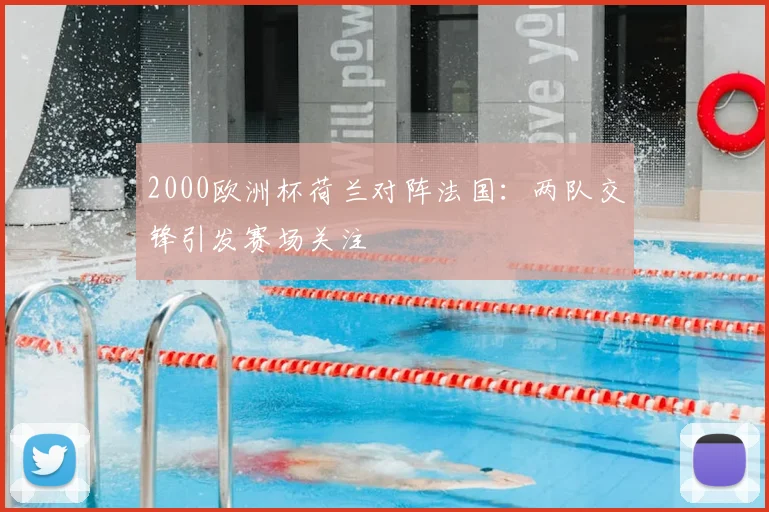 2000欧洲杯荷兰对阵法国:两队交锋引发赛场关注