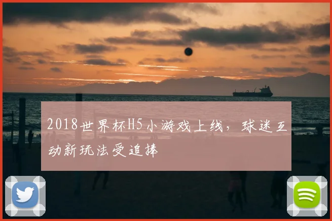 2018世界杯H5小游戏上线,球迷互动新玩法受追捧
